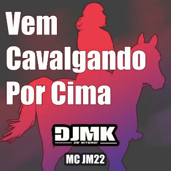 VEM CAVALGANDO POR CIMA by MC JM22