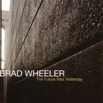 The Future Was Yesterday by Brad Wheeler