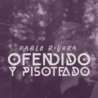 Ofendido y Pisoteado by Pablo Rivera