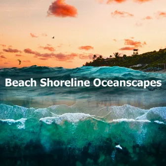 Beach Shoreline Oceanscapes by Sleeping Music Zone