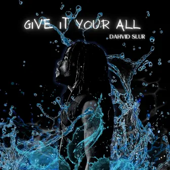 Give It Your All by Dahvid Slur