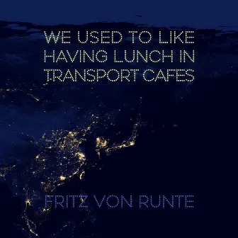 We Used to Like Having Lunch in Transport Cafes by Fritz von Runte