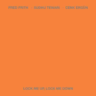 Lock Me Up, Lock Me Down by Fred Frith