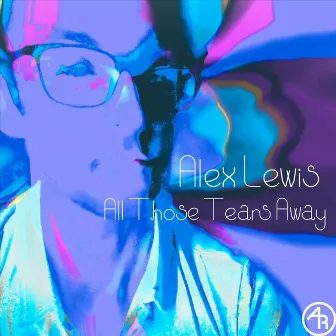 All Those Tears Away by Alex Lewis