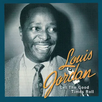 Let The Good Times Roll: The Anthology 1938 - 1953 by Louis Jordan