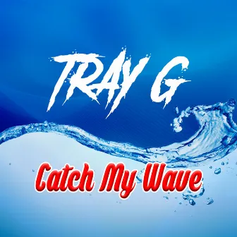 Catch My Wave by Tray G