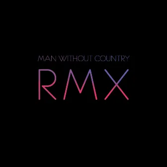 RMX: Remixes by Man Without Country by Man Without Country