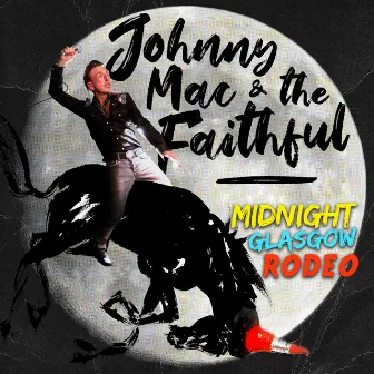 Midnight Glasgow Rodeo by Johnny Mac And The Faithful