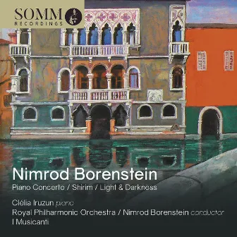 Nimrod Borenstein: Concerto for Piano & Orchestra, Op. 91, Light and Darkness, Op. 80 & Shirim, Op. 94 by Nimrod Borenstein