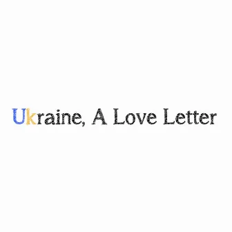 Ukraine, A Love Letter by Ira Antelis