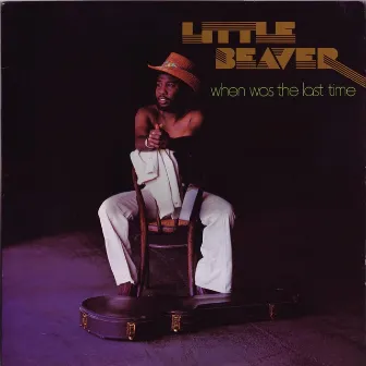 When Was the Last Time by Little Beaver