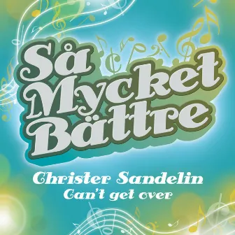 Så mycket bättre - Can't Get Over by Christer Sandelin