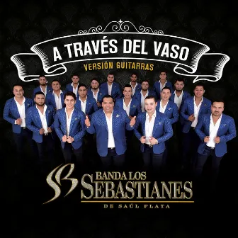 A Través Del Vaso (Versión Guitarras) by Banda Los Sebastianes De Saúl Plata