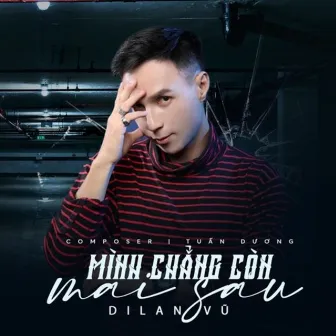 Mình Chẳng Còn Mai Sau by Dilan Vũ