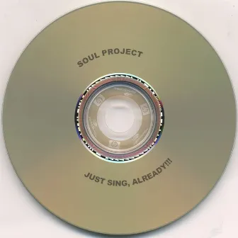 Just Sing, Already!!! by Soul Project