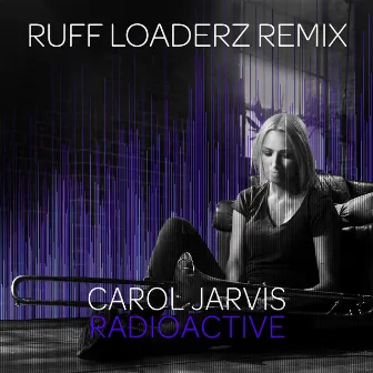 Radioactive (Ruff Loaderz Remix) by Carol Jarvis