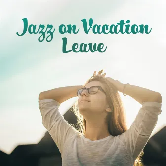 Jazz on Vacation Leave: Music for Holidays, Free Time, Break or Relaxation by Oasis de musique jazz relaxant