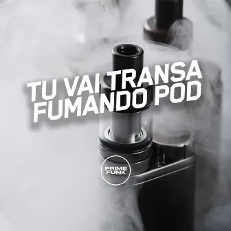 Tu Vai Transa Fumando Pod by mp40