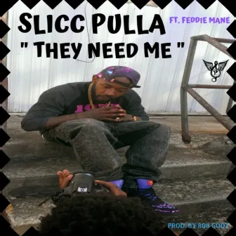 They Need Me by Slicc Pulla