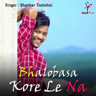 Bhalobasa Kore Le Na by Shankar Tantubai