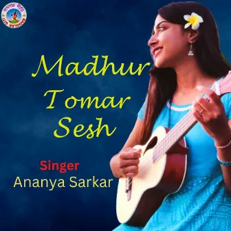 Madhuro Tomaro Sesh (Bangla Song) by Ananya Sarkar