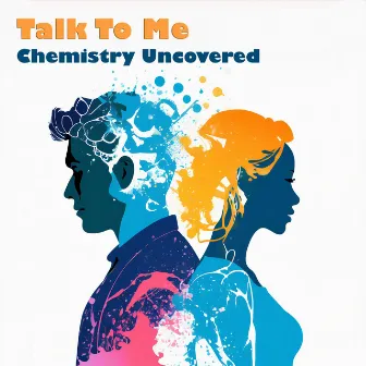 Talk To Me by Chemistry Uncovered