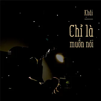 Chỉ Là Muốn Nói by Khải