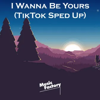 I Wanna Be Yours (TikTok Sped Up) - Remix by Music Factory