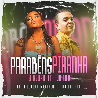 Parabéns Piranha (Tu Agora Tá Formada) by Tati Quebra Barraco