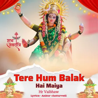 Tere Hum Balak Hai Maiya by Hr Vaibhaw