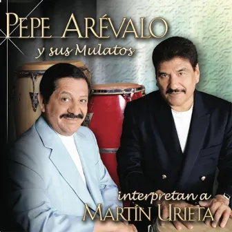 Pepe Arévalo y Sus Mulatos Interpretan a Martín Urieta by PEPE AREVALO Y SUS MULATOS