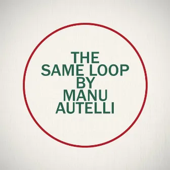 The Same Loop by Manu Autelli