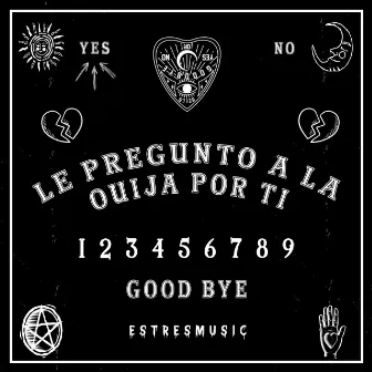 Le Pregunto A La Ouija Por Ti by EstresMusic