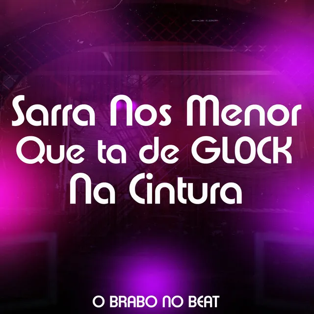 SARRA NOS MENOR QUE TÁ DE GL0CK NA CINTURA