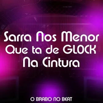 SARRA NOS MENOR QUE TÁ DE GL0CK NA CINTURA by Dutreze Dj