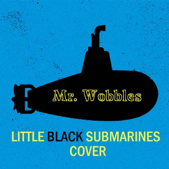 Little Black Submarines by Mr. Wobbles