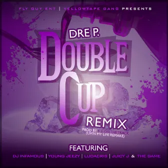 Double Cup (Remix) [feat. DJ Infamous, Young Jeezy, Ludacris, Juicy J & Game] by Dre P.