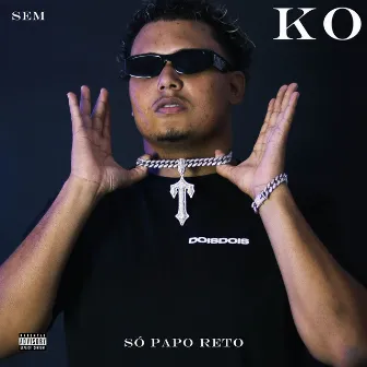 Sem K O Só Papo Reto by ElVITO