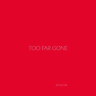 Too Far Gone by Ray Moore