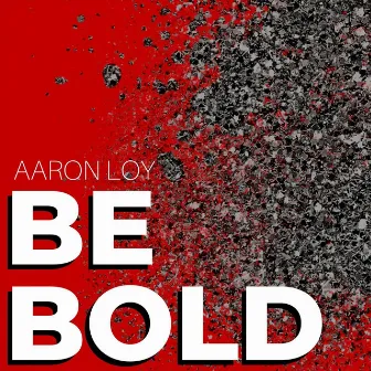 Be Bold by Aaron Loy