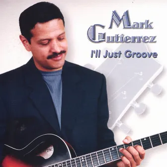 I'll Just Groove by Mark Gutierrez