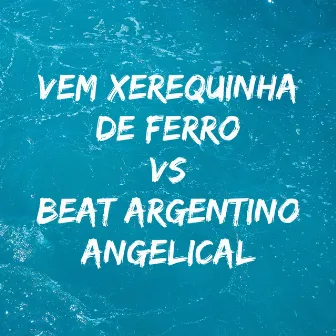 Vem Xerequinha de Ferro Vs Beat Argentino Angelical by MC KITANA