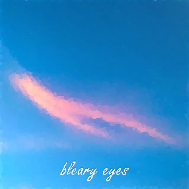 bleary eyes