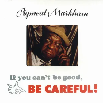 If You Can't Be Good, Be Careful! by Pigmeat Markham