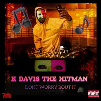 Don't Worry Bout It by K Davis the Hitman