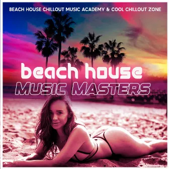 Beach House Music Masters by Beach House Chillout Music Academy & Cool Chillout Zone