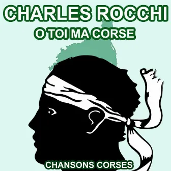 O toi ma Corse - Les Plus Grandes Chansons Corses de Charles Rocchi by Charles Rocchi