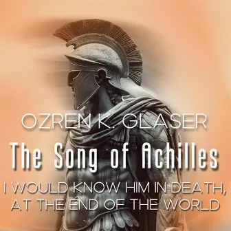 I Would Know Him in Death, at the End of the World (The Song of Achilles Original Soundtrack) by Unknown Artist