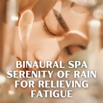 Binaural Spa Serenity of Rain for Relieving Fatigue by Spa Music Bliss