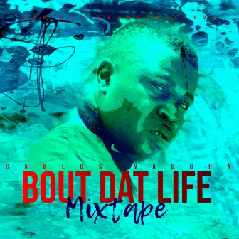 BOUT DAT LIFE MIXTAPE by Carlos Vaughn